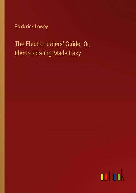 The Electro-platers Guide. Or, Electro-plating Made Easy