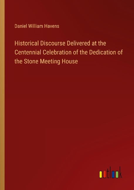 Historical Discourse Delivered at the Centennial Celebration of the Dedication of the Stone Meeting House