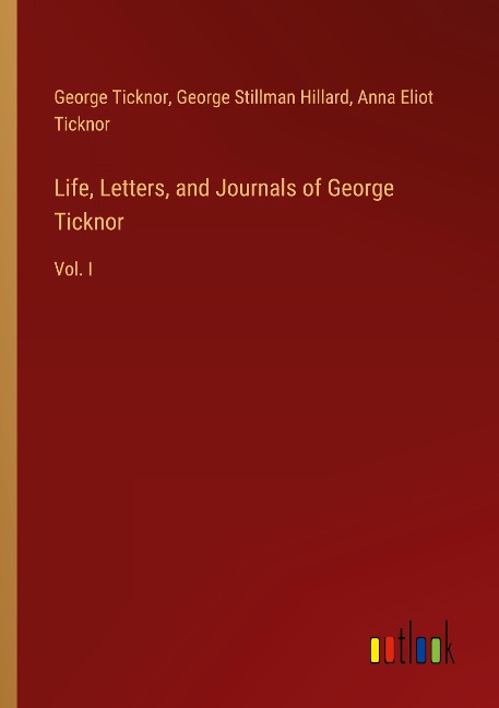 Life, Letters, and Journals of George Ticknor: Vol. I
