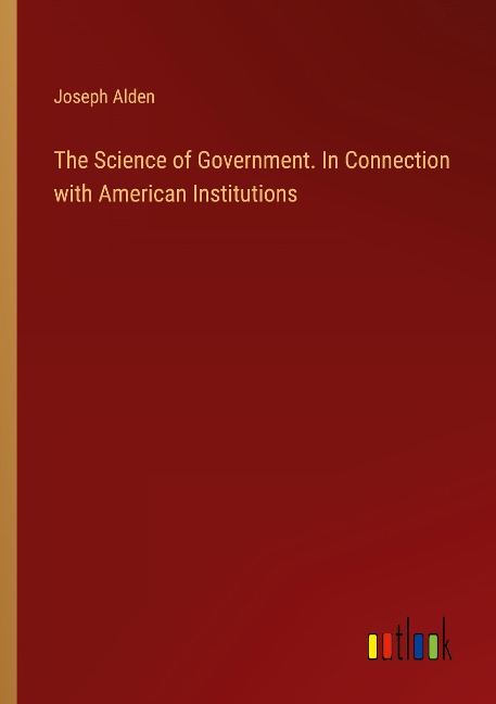 The Science of Government. In Connection with American Institutions