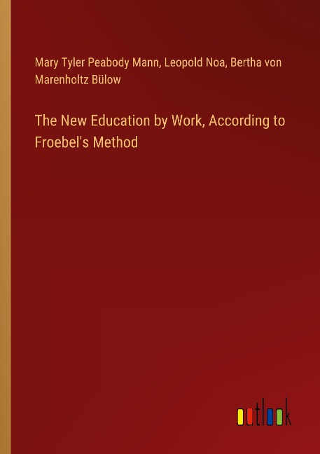 The New Education by Work, According to Froebels Method
