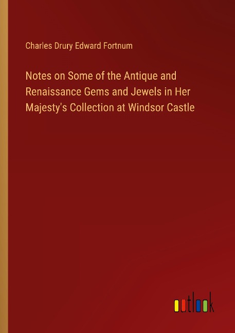 Notes on Some of the Antique and Renaissance Gems and Jewels in Her Majestys Collection at Windsor Castle