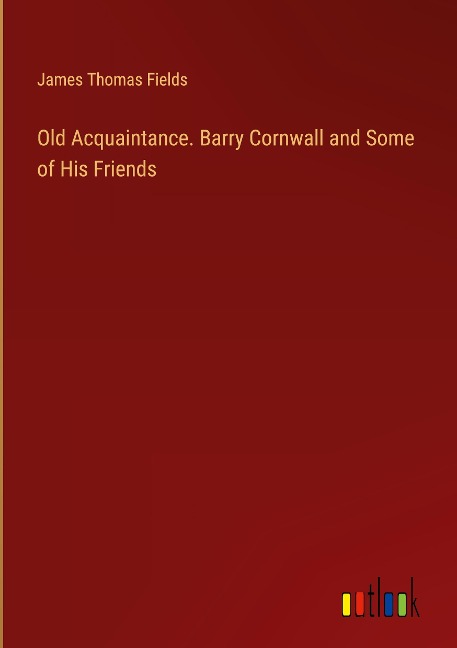 Old Acquaintance. Barry Cornwall and Some of His Friends
