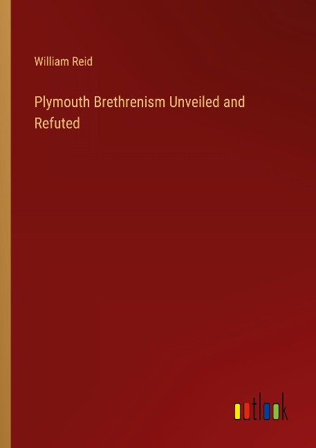 Plymouth Brethrenism Unveiled and Refuted