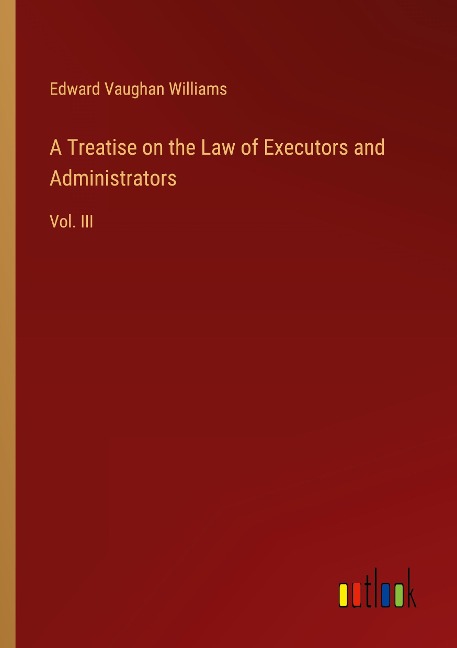 A Treatise on the Law of Executors and Administrators: Vol. III