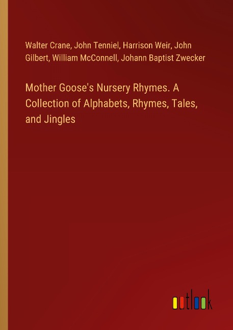 Mother Gooses Nursery Rhymes. A Collection of Alphabets, Rhymes, Tales, and Jingles