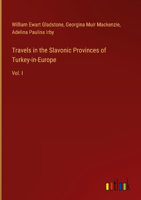 Travels in the Slavonic Provinces of Turkey-in-Europe: Vol. I