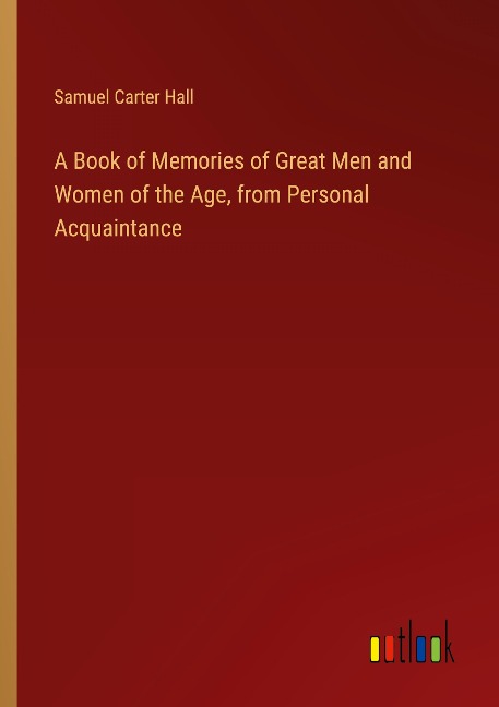 A Book of Memories of Great Men and Women of the Age, from Personal Acquaintance
