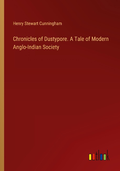 Chronicles of Dustypore. A Tale of Modern Anglo-Indian Society