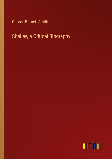 Shelley, a Critical Biography