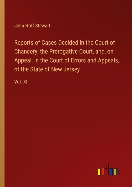 Reports of Cases Decided in the Court of Chancery, the Prerogative Court, and, on Appeal, in the Court of Errors and Appeals, of the State of New Jersey: Vol. XI