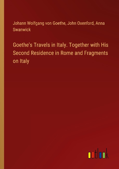Goethes Travels in Italy. Together with His Second Residence in Rome and Fragments on Italy
