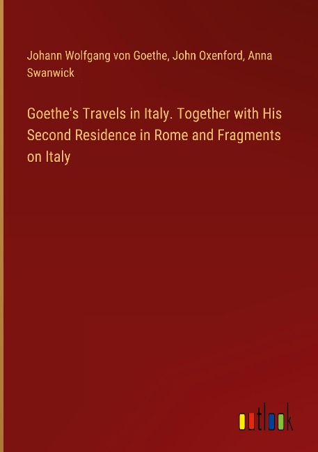 Goethes Travels in Italy. Together with His Second Residence in Rome and Fragments on Italy