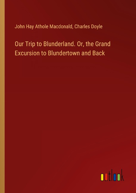 Our Trip to Blunderland. Or, the Grand Excursion to Blundertown and Back