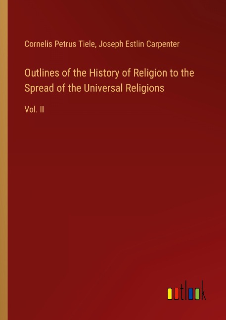 Outlines of the History of Religion to the Spread of the Universal Religions: Vol. II