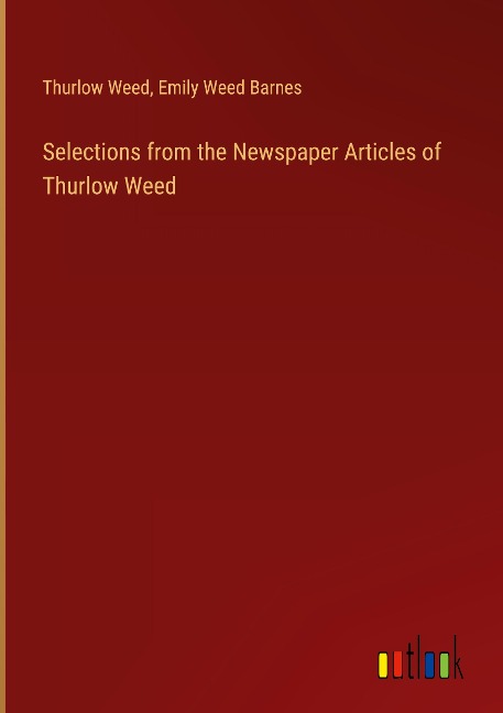 Selections from the Newspaper Articles of Thurlow Weed