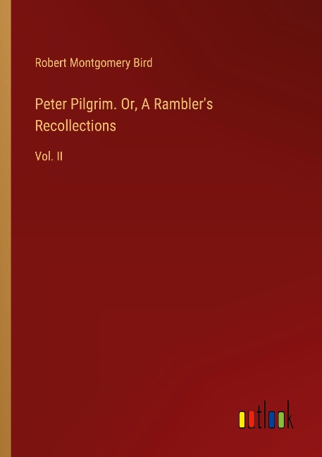 Peter Pilgrim. Or, A Ramblers Recollections: Vol. II