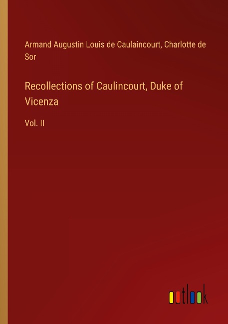 Recollections of Caulincourt, Duke of Vicenza: Vol. II
