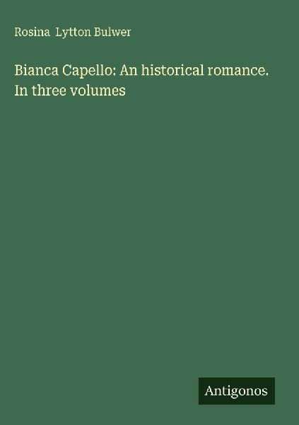 Bianca Capello: An historical romance. In three volumes
