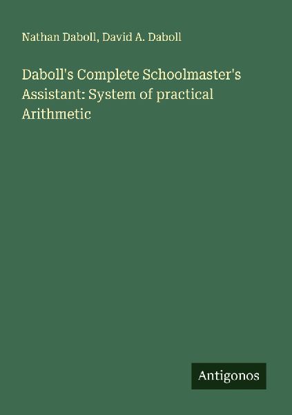 Dabolls Complete Schoolmasters Assistant: System of practical Arithmetic