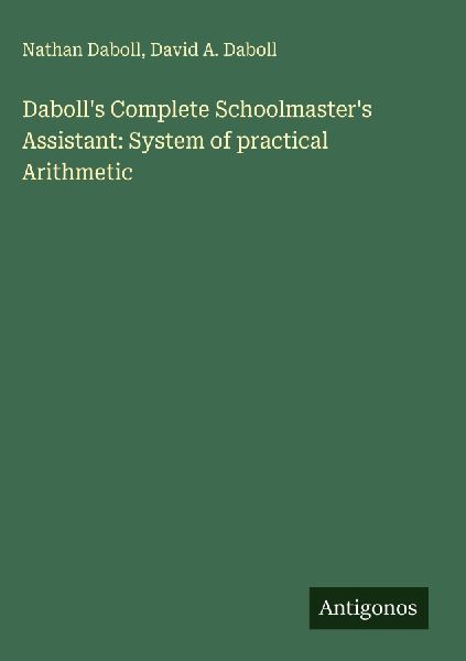 Dabolls Complete Schoolmasters Assistant: System of practical Arithmetic