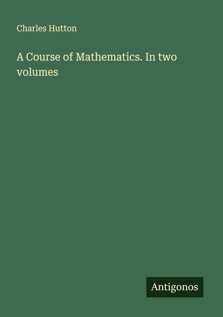 A Course of Mathematics. In two volumes