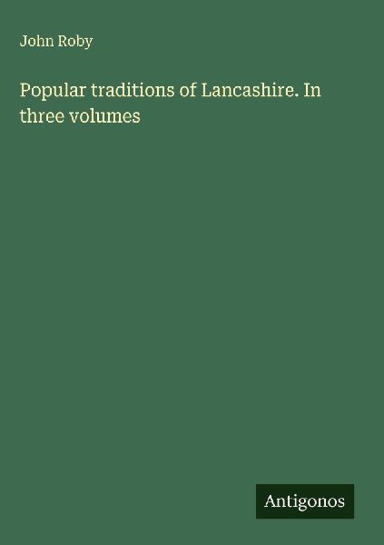Popular traditions of Lancashire. In three volumes