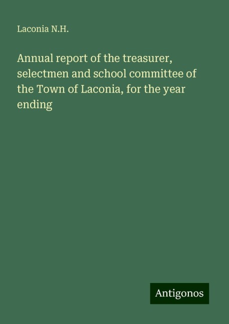 Annual report of the treasurer, selectmen and school committee of the Town of Laconia, for the year ending