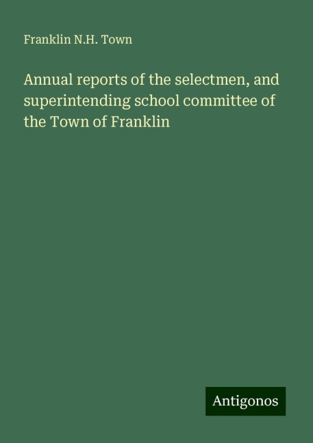 Annual reports of the selectmen, and superintending school committee of the Town of Franklin