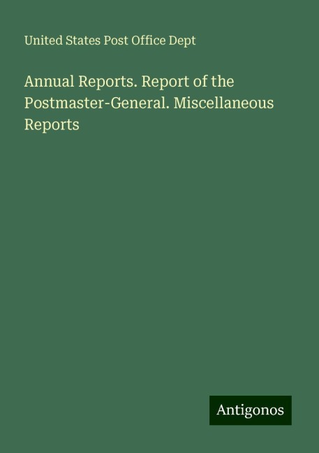 Annual Reports. Report of the Postmaster-General. Miscellaneous Reports