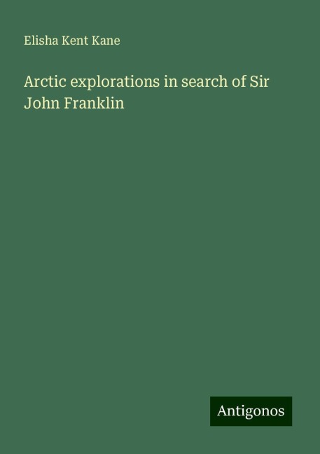 Arctic explorations in search of Sir John Franklin