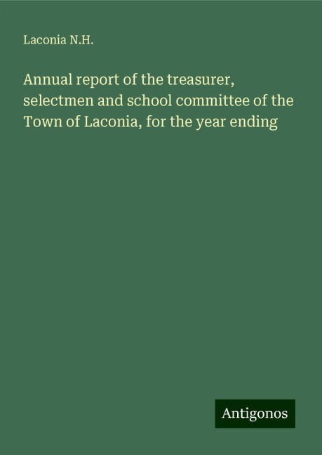 Annual report of the treasurer, selectmen and school committee of the Town of Laconia, for the year ending