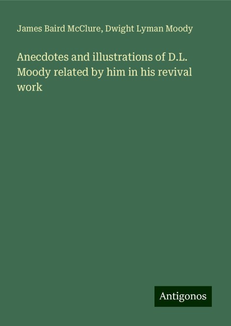 Anecdotes and illustrations of D.L. Moody related by him in his revival work
