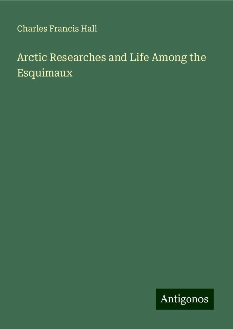 Arctic Researches and Life Among the Esquimaux