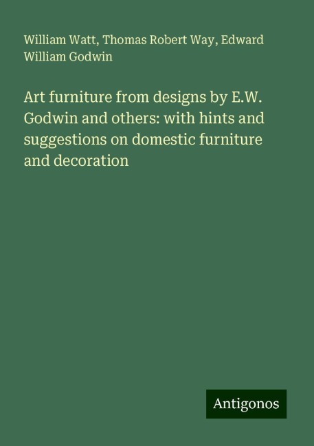 Art furniture from designs by E.W. Godwin and others: with hints and suggestions on domestic furniture and decoration