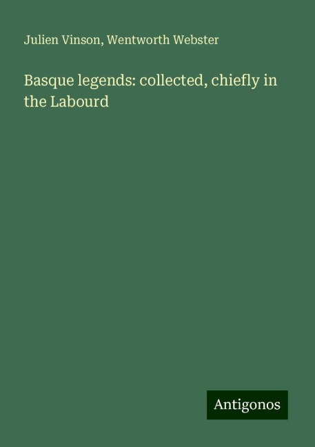 Basque legends: collected, chiefly in the Labourd