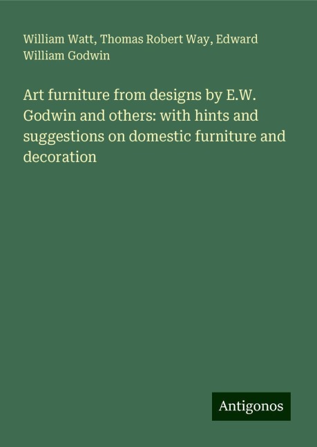 Art furniture from designs by E.W. Godwin and others: with hints and suggestions on domestic furniture and decoration