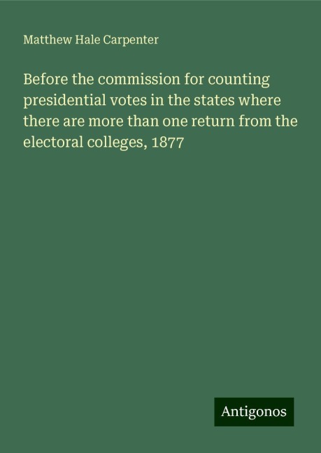 Before the commission for counting presidential votes in the states where there are more than one return from the electoral colleges, 1877