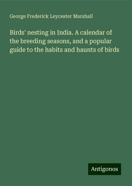 Birds nesting in India. A calendar of the breeding seasons, and a popular guide to the habits and haunts of birds