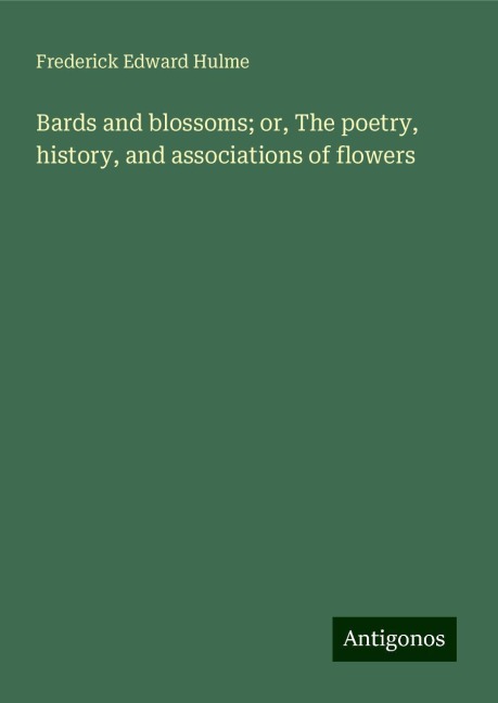 Bards and blossoms; or, The poetry, history, and associations of flowers