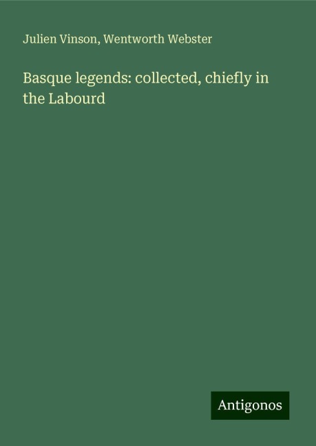 Basque legends: collected, chiefly in the Labourd