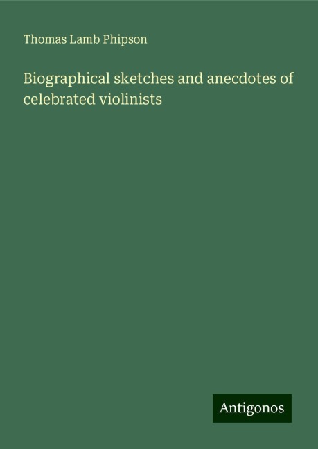 Biographical sketches and anecdotes of celebrated violinists