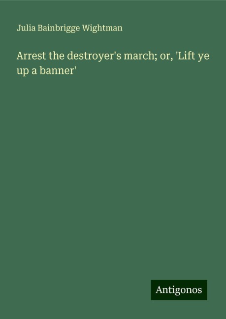 Arrest the destroyers march; or, Lift ye up a banner