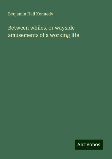 Between whiles, or wayside amusements of a working life