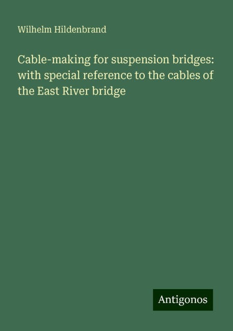 Cable-making for suspension bridges: with special reference to the cables of the East River bridge
