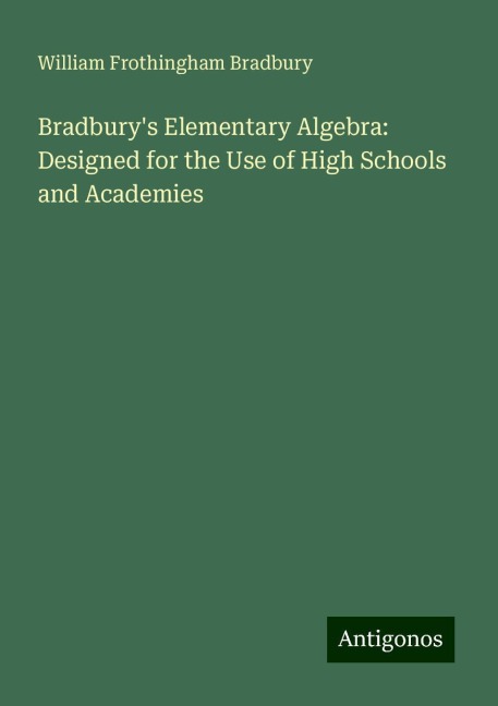 Bradburys Elementary Algebra: Designed for the Use of High Schools and Academies