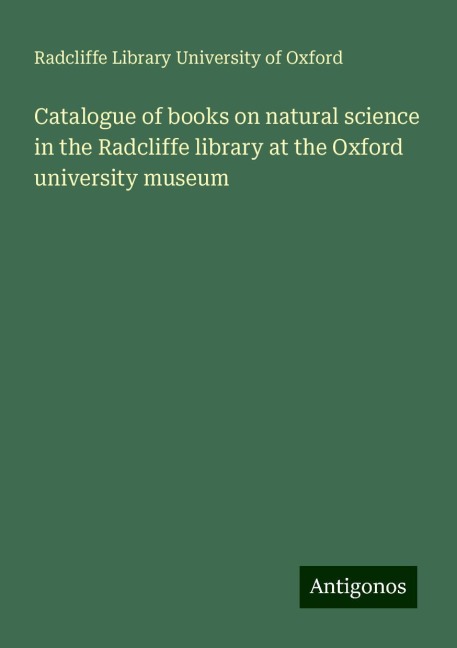 Catalogue of books on natural science in the Radcliffe library at the Oxford university museum