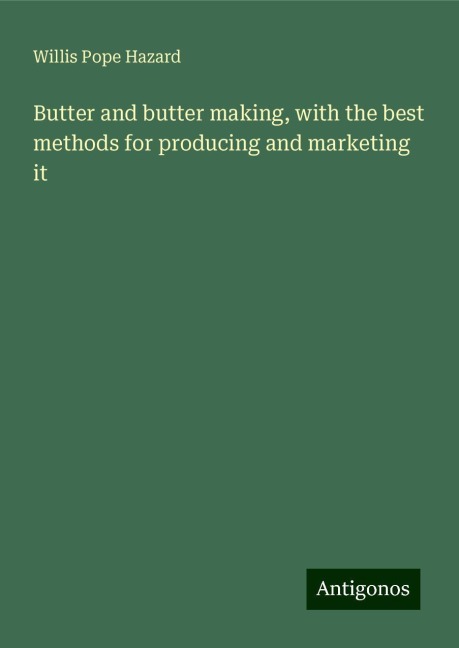 Butter and butter making, with the best methods for producing and marketing it