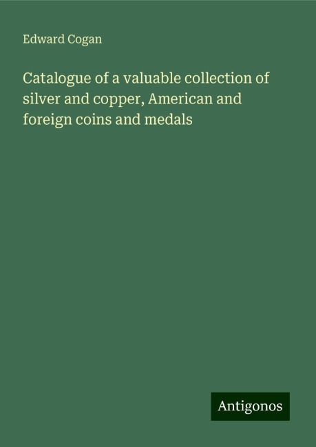 Catalogue of a valuable collection of silver and copper, American and foreign coins and medals