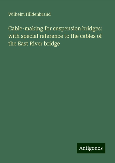 Cable-making for suspension bridges: with special reference to the cables of the East River bridge